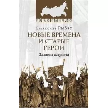 Новые времена и старые герои. Записки патриота