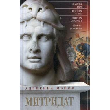 Митридат. Отважный воин, блестящий стратег, зловещий отравитель. 120-63 год до нашей эры