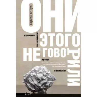 Они этого не говорили. Изречения знаменитостей: правда и вымысел