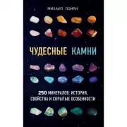 Чудесные камни. 250 минералов. История, свойства, скрытые особенности
