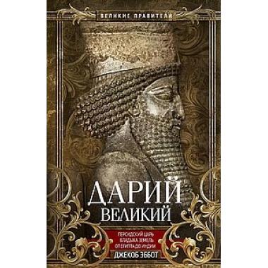 Дарий Великий. Персидский царь, владыка земель от Египта до Индии