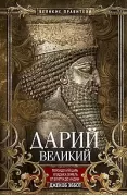 Дарий Великий. Персидский царь, владыка земель от Египта до Индии