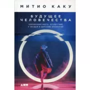 Будущее человечества. Колонизация Марса, путешествия к звездам и обретение бессмертия