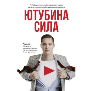 ЮтубинаСила. YouTube для бизнеса. Как продавать товары и услуги и продвигать бренды с помощью видео