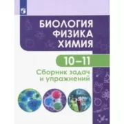 Биология. Физика. Химия. 10-11 класс. Сборник задач и упражнений