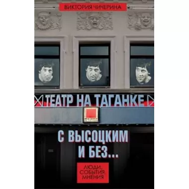 Театр на Таганке с Высоцким и без. Люди, события, мнения
