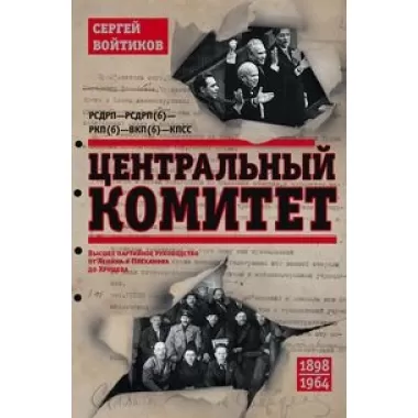 Центральный комитет. Высшее партийное руководство от Ленина и Плеханова до Хрущева. 1890-1964 год
