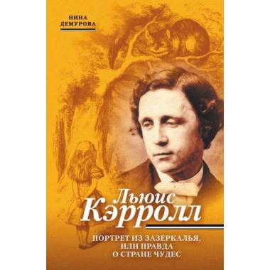 Льюис Кэрролл. Портрет из Зазеркалья, или Правда о стране чудес