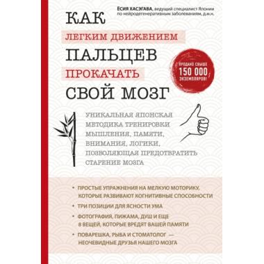 Как легким движением пальцев прокачать свой мозг. Уникальная японская методика тренировки мышления, памяти, внимания и логики, позволяющая предотврати