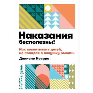 Наказания бесполезны! Как воспитывать детей, не попадая в ловушку эмоций