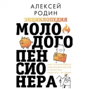 Энциклопедия молодого пенсионера. Как спланировать пассивный доход и перестать работать на дядю