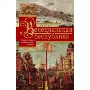Венецианская республика. Расцвет и упадок великой морской империи. 1000-1503