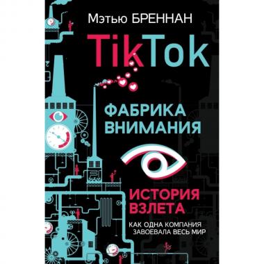 TikTok. Фабрика внимания. История взлета