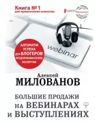 Большие продажи на вебинарах и выступлениях. Алгоритм успеха для блогеров, предпринимателей, экспертов