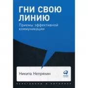 Гни свою линию. Приемы эффективной коммуникации
