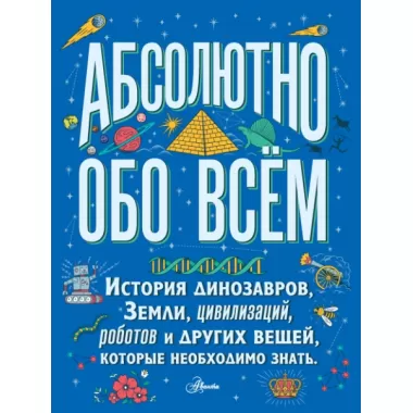 История динозавров, Земли, цивилизаций, роботов и других вещей, которые необходимо знать