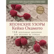 Японские узоры Кейко Окамото. 150 избранных дизайнов для вязания на спицах