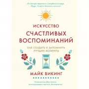 Искусство счастливых воспоминаний. Как создать и запомнить лучшие моменты