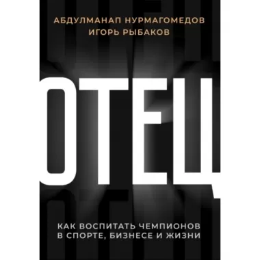 Отец. Как воспитать чемпионов в спорте, бизнесе и жизни