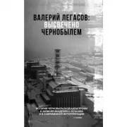 Валерий Легасов: высвечено Чернобылем