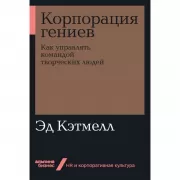 Корпорация гениев. Как управлять командой творческих людей