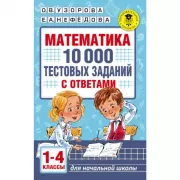 Математика. 10 000 тестовых заданий с ответами. 1-4 класс