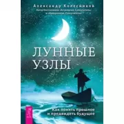 Лунные узлы. Как понять прошлое и предвидеть будущее