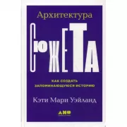 Архитектура сюжета. Как создать запоминающуюся историю