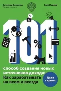 101 способ создания новых источников дохода. Как зарабатывать на всем и всегда