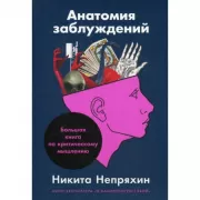 Анатомия заблуждений. Большая книга по критическому мышлению