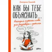 Как бы тебе объяснить... Находим нужные слова для разговора с детьми