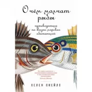 О чем молчат рыбы. Путеводитель по жизни морских обитателей