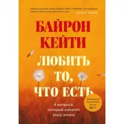 Любить то, что есть. Четыре вопроса, которые изменят вашу жизнь