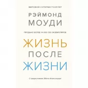 Жизнь после жизни. Исследование феномена продолжения жизни после смерти тела
