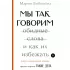 Мы так говорим. Обидные слова и как их избежать