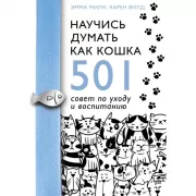 Научись думать как кошка. 501 совет по уходу и воспитанию