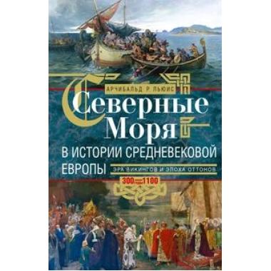 Северные моря в истории средневековой Европы. Эра викингов и эпоха Оттонов. 300-1100 год