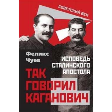 Так говорил Каганович. Исповедь сталинского апостола