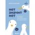 НЕТ ЗНАЧИТ НЕТ. Как перестать быть удобным и научиться говорить «нет» без угрызений совести