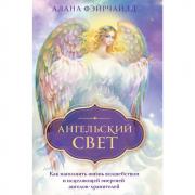 Ангельский свет. Как наполнить жизнь волшебством и исцеляющей энергией ангелов-хранителей
