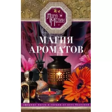 Магия ароматов. Эфирные масла и специи от всех болезней