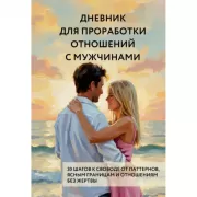 Дневник для проработки отношений с мужчинами. 30 шагов к свободе от паттернов, ясным границам и отношениям без жертвы