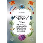 Вселенная внутри нас. Как микробы обогащают наш взгляд на жизнь