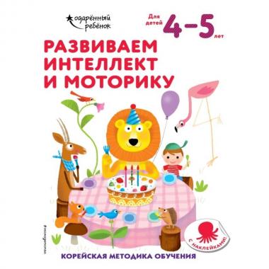 Развиваем интеллект и моторику. Для детей 4-5 лет