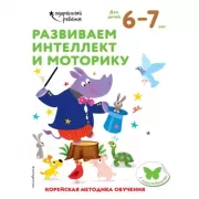 Развиваем интеллект и моторику. Для детей 6-7 лет