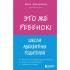 Это же ребенок! Школа адекватных родителей