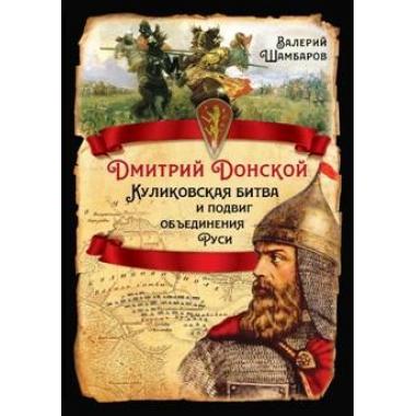 Дмитрий Донской. Куликовская битва и подвиг объединения Руси