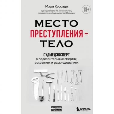 Место преступления - тело. Судмедэксперт о подозрительных смертях, вскрытиях и расследованиях
