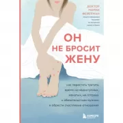 Он не бросит жену. Как перестать тратить время на недоступных, женатых, не готовых к обязательствам мужчин и обрести счастливые отношения