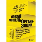 Новая модель организации. Как построить более сильную и гибкую организацию по правилам ведущих компаний мира